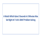 A Watch Which Gains 5 Seconds In 3 Minutes Was Set Right At 7 A M GMAT Problem Solving